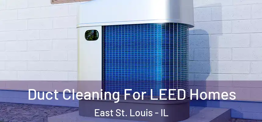  Duct Cleaning For LEED Homes East St. Louis - IL