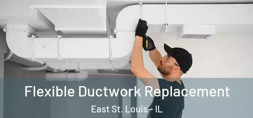  Flexible Ductwork Replacement East St. Louis - IL