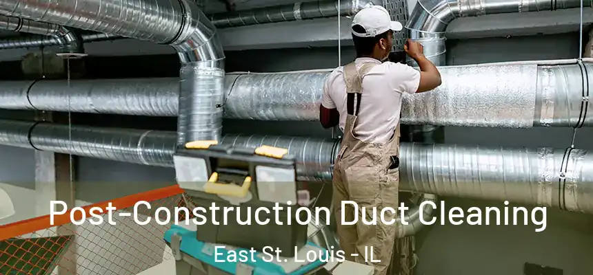 Post-Construction Duct Cleaning East St. Louis - IL