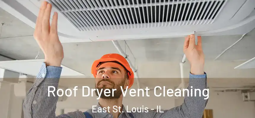  Roof Dryer Vent Cleaning East St. Louis - IL