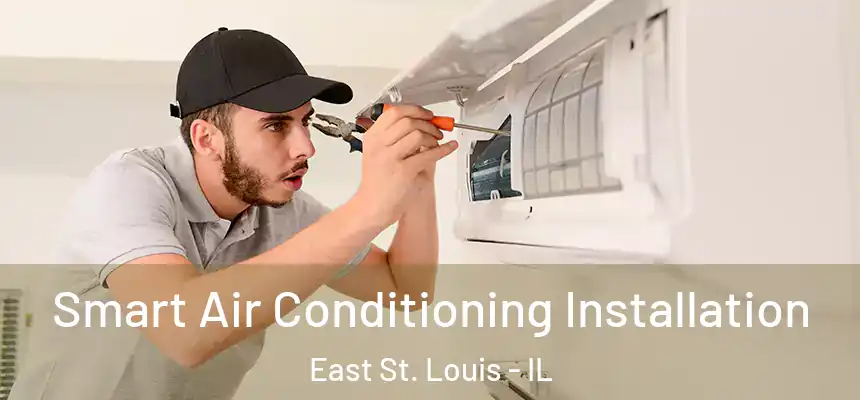 Smart Air Conditioning Installation East St. Louis - IL